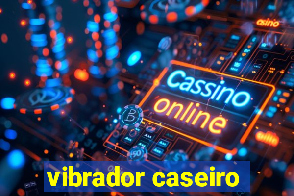 vibrador caseiro